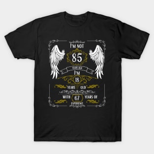 I'm Not 85, I'm 18, 67 Years of Experience T-Shirt